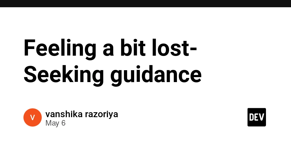 Feeling a bit lost- Seeking guidance