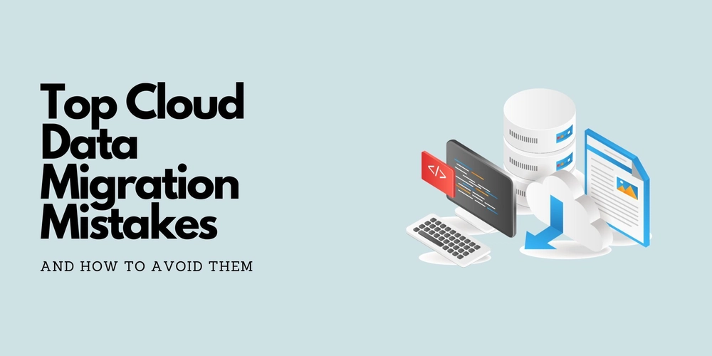 Top 6 Cloud Data Migration Mistakes and How to Avoid Them