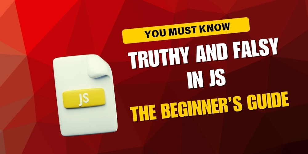 Truthy and Falsy in JS: What Every Developer Should Know