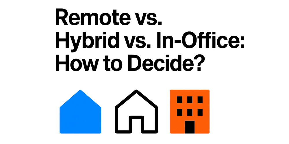 Remote vs. Hybrid vs. In-Office: How to Decide?