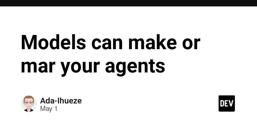 Models can make or mar your agents
