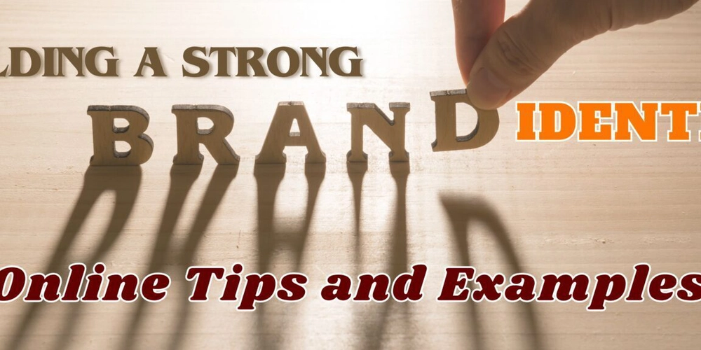 Building a Strong Brand Identity Online: Tips and Examples