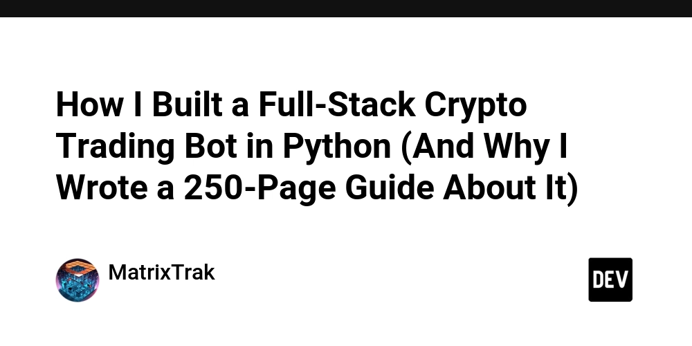 How I Built a Full-Stack Crypto Trading Bot in Python (And Why I Wrote a 250-Page Guide About It)