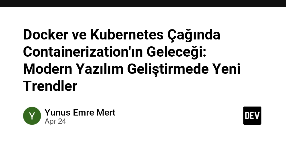 Docker ve Kubernetes Çağında Containerization'ın Geleceği: Modern Yazılım Geliştirmede Yeni Trendler