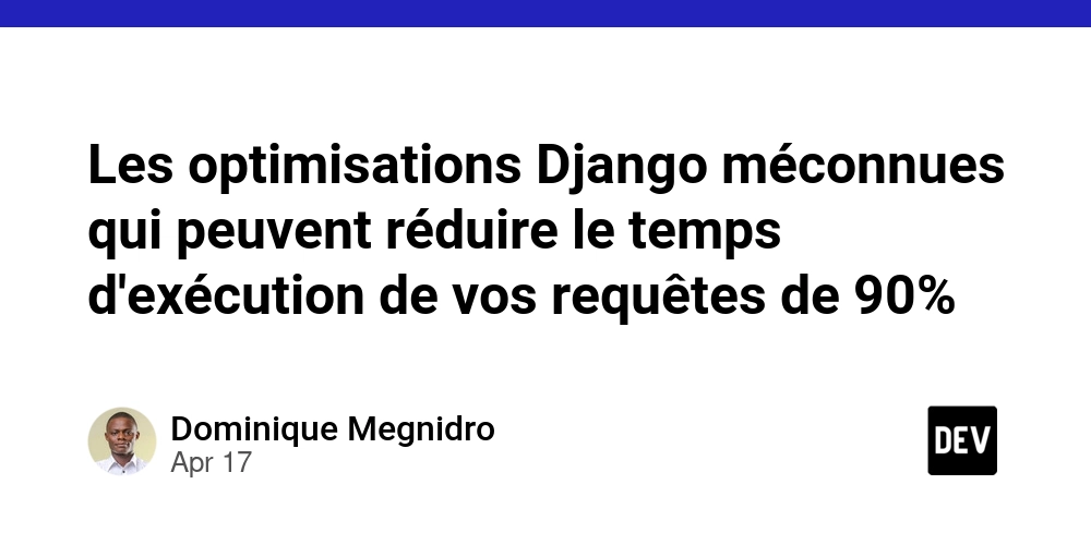 Les optimisations Django méconnues qui peuvent réduire le temps d'exécution de vos requêtes de 90%