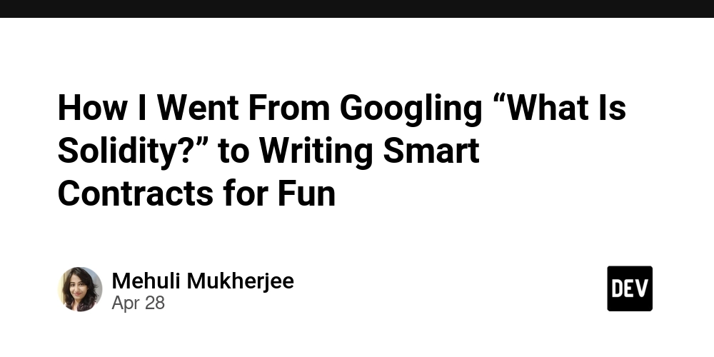 How I Went From Googling “What Is Solidity?” to Writing Smart Contracts for Fun