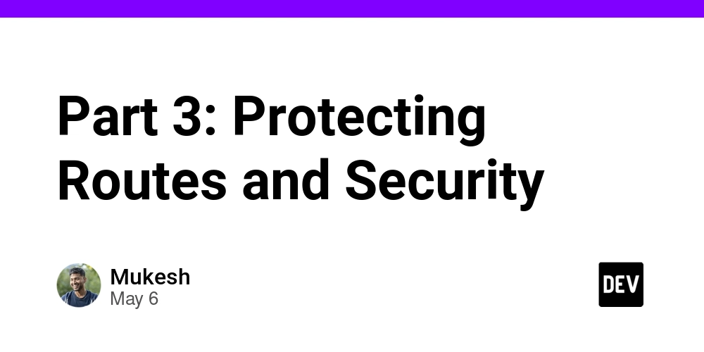 Part 3: Protecting Routes and Security