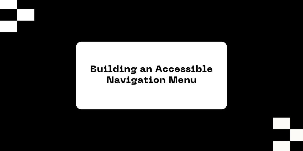 Building an Accessible Navigation Menu