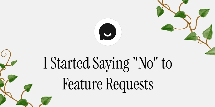 I Started Saying "No" to Feature Requests — My Product Got Better Overnight