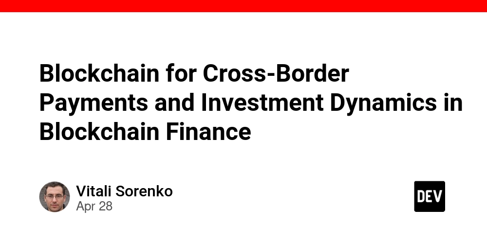 Blockchain for Cross-Border Payments and Investment Dynamics in Blockchain Finance
