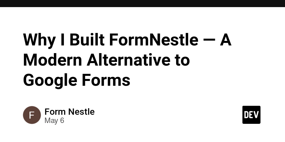 Why I Built FormNestle — A Modern Alternative to Google Forms