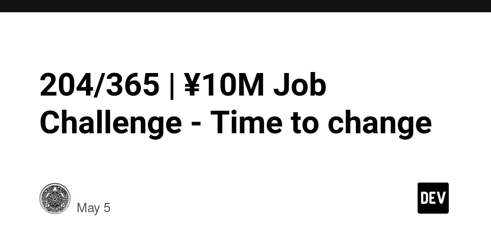 204/365 | ¥10M Job Challenge - Time to change