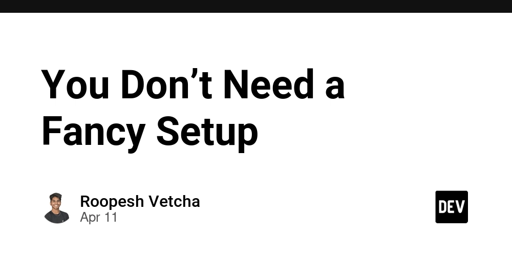 You Don’t Need a Fancy Setup