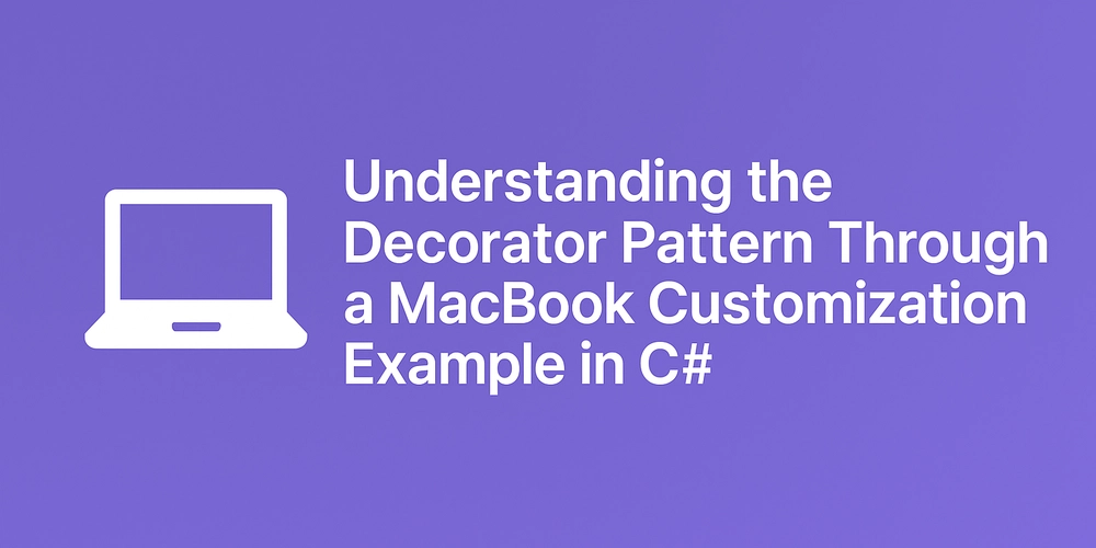 Understanding the Decorator Pattern Through a MacBook Customization Example in C#