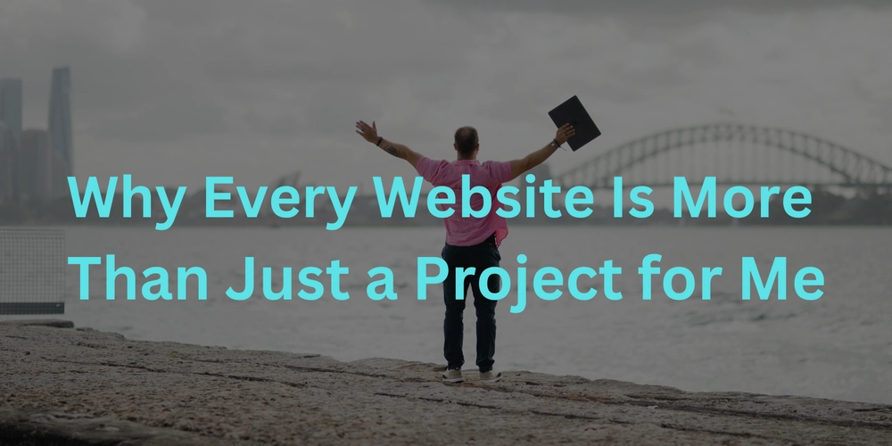 Why Every Website Is More Than Just a Project for Me
