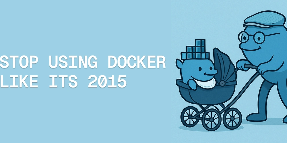 Stop Using Docker like its 2015