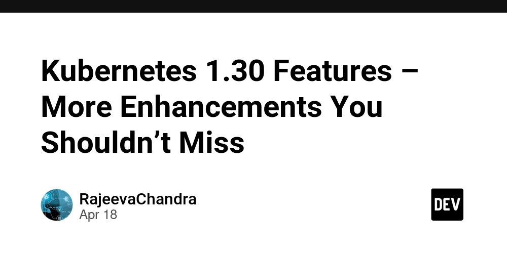 Kubernetes 1.30 Features – More Enhancements You Shouldn’t Miss