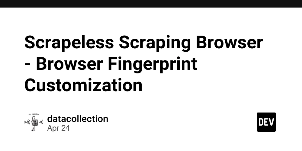 Scrapeless Scraping Browser - Browser Fingerprint Customization