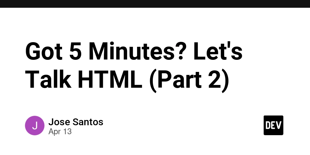 Got 5 Minutes? Let's Talk HTML (Part 2)