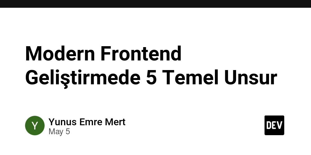 Modern Frontend Geliştirmede 5 Temel Unsur
