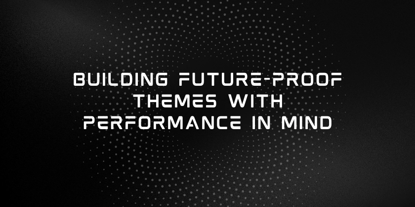 Building Future-Proof Themes with Performance in Mind