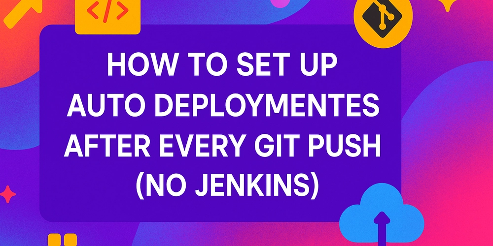 How to Set Up Auto Deployments After Every Git Push (No Jenkins)