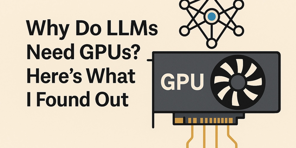 Why Do LLMs Need GPUs? Here's What I Found Out