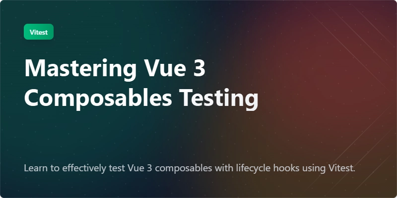 Mastering Vue 3 Composables Testing with Vitest
