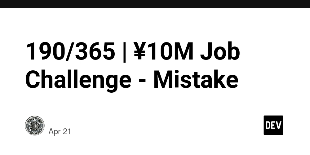 190/365 | ¥10M Job Challenge - Mistake