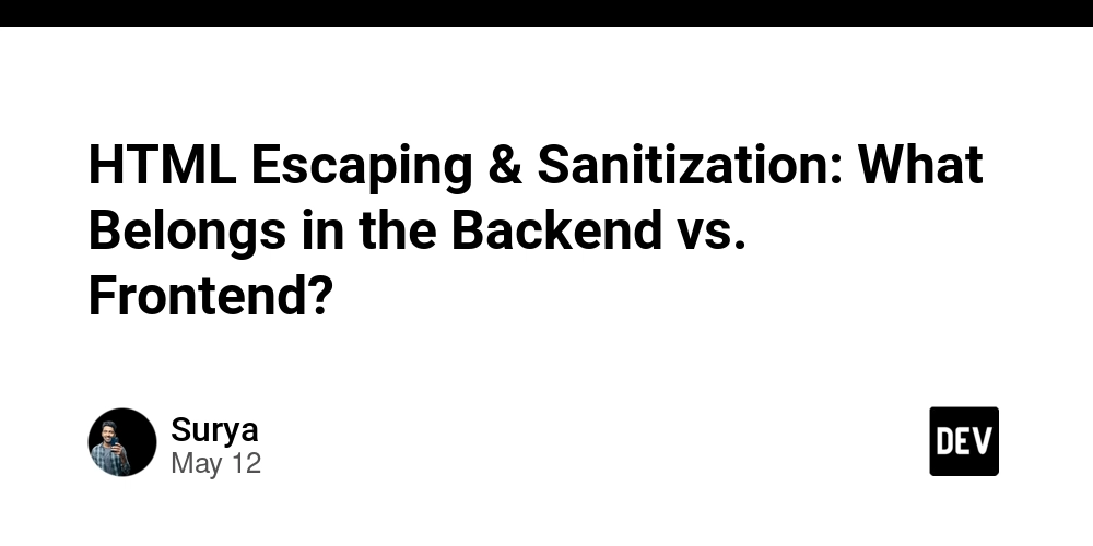 HTML Escaping & Sanitization: What Belongs in the Backend vs. Frontend?