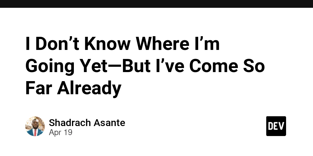I Don’t Know Where I’m Going Yet—But I’ve Come So Far Already