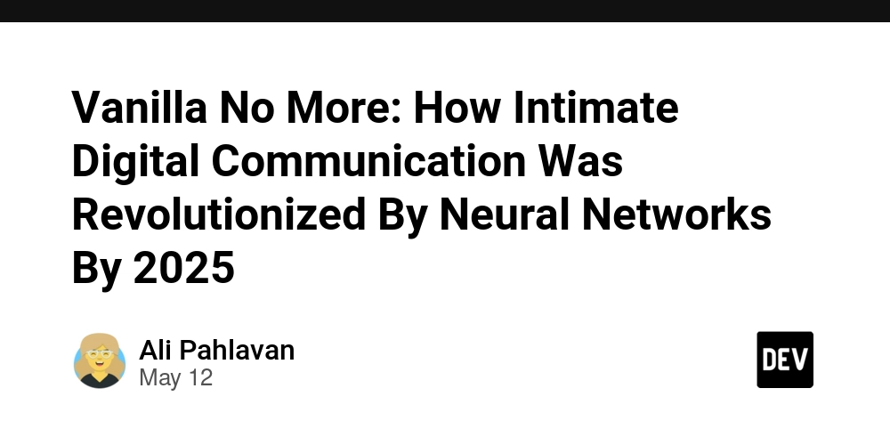 Vanilla No More: How Intimate Digital Communication Was Revolutionized By Neural Networks By 2025