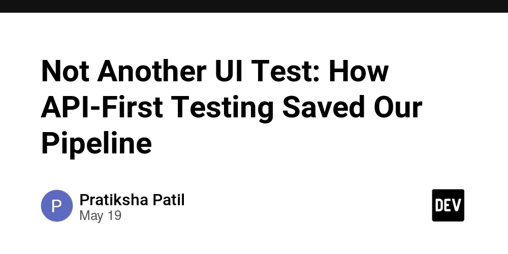Not Another UI Test: How API-First Testing Saved Our Pipeline