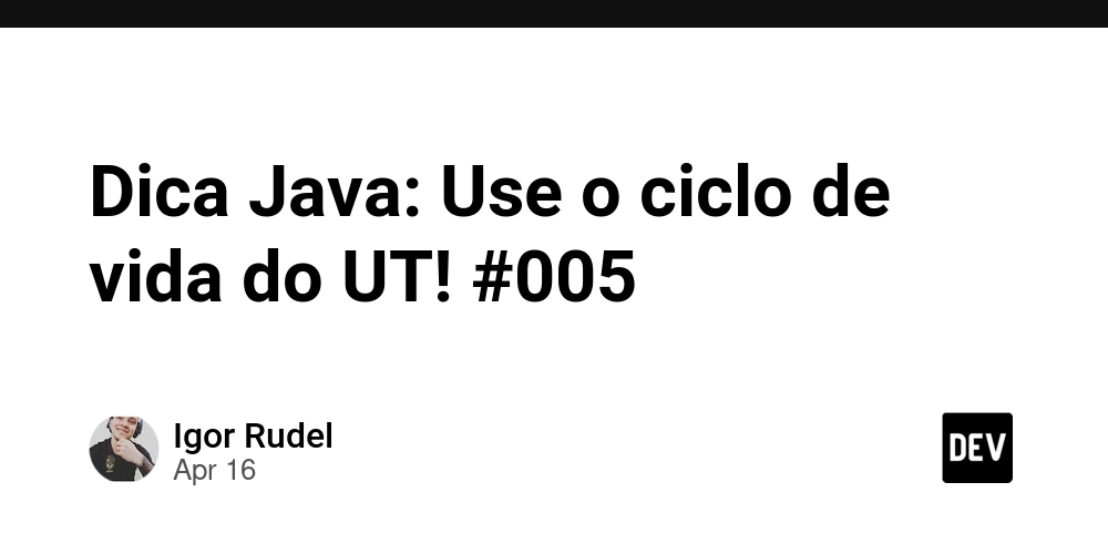 Dica Java: Use o ciclo de vida do UT! #005