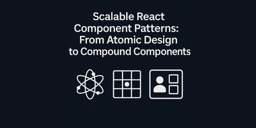 Scalable React Component Patterns: From Atomic Design to Compound Components