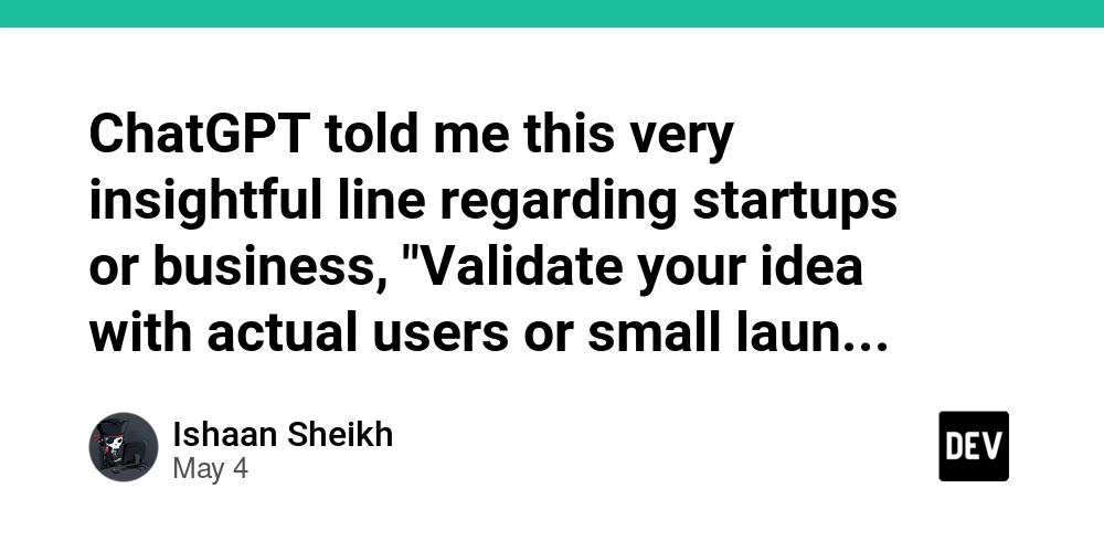 ChatGPT told me this very insightful line regarding startups or business, "Validate your idea with actual users or small launches, not opinions." What is your thought on this?