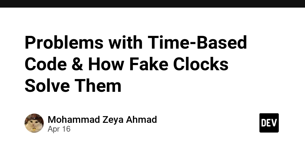 Problems with Time-Based Code & How Fake Clocks Solve Them