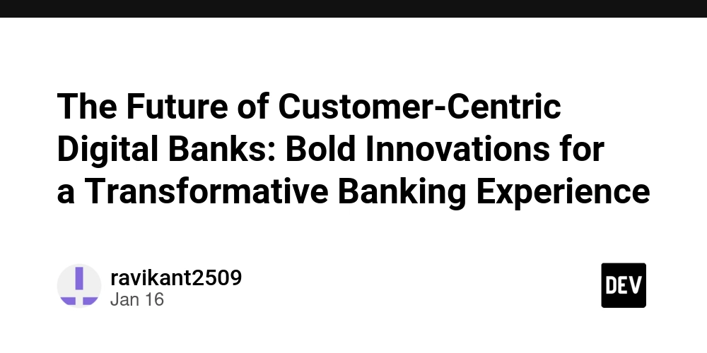 The Future of Customer-Centric Digital Banks: Bold Innovations for a Transformative Banking Experience