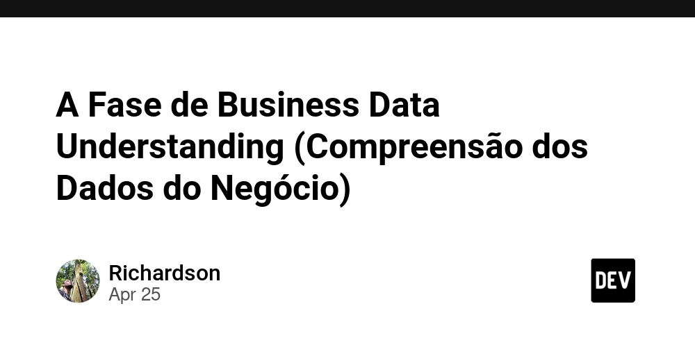 A Fase de Business Data Understanding (Compreensão dos Dados do Negócio)
