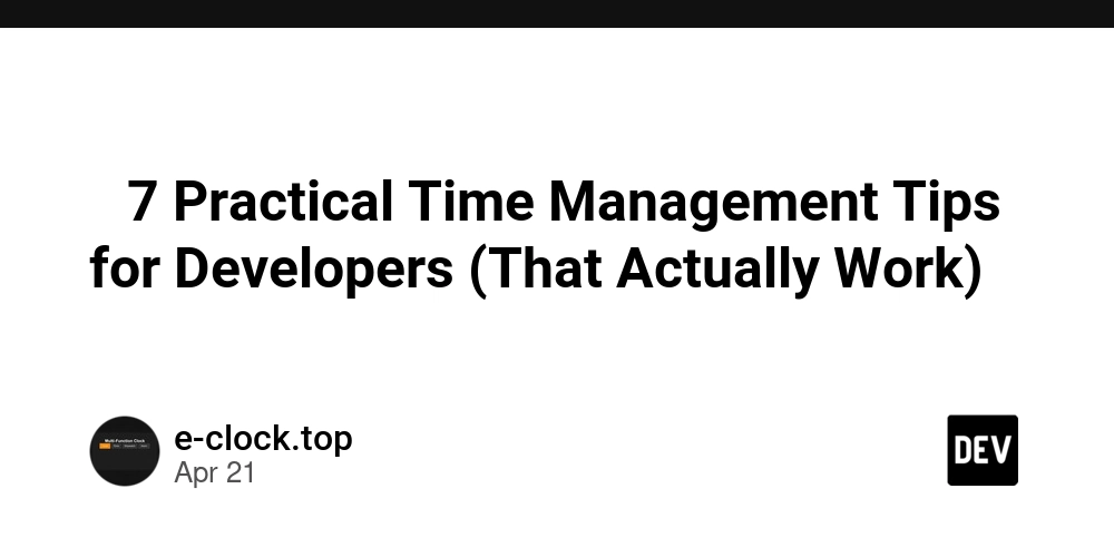 ⏳ 7 Practical Time Management Tips for Developers (That Actually Work)