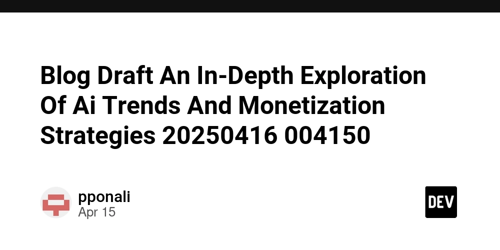 Blog Draft An In-Depth Exploration Of Ai Trends And Monetization Strategies 20250416 004150