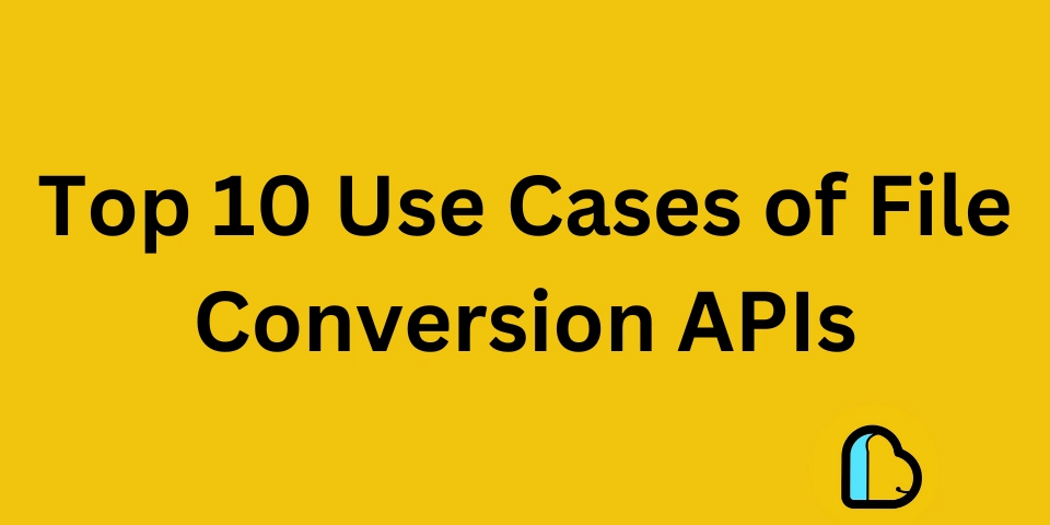 Top 10 Use Cases of File Conversion APIs in Modern Web Applications