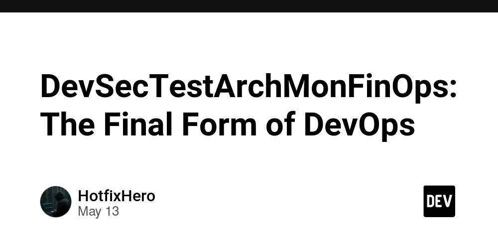 DevSecTestArchMonFinOps: The Final Form of DevOps