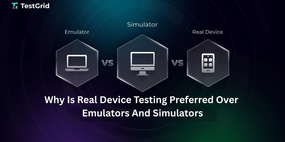 Why Is Real Device Testing Preferred Over Emulators And Simulators