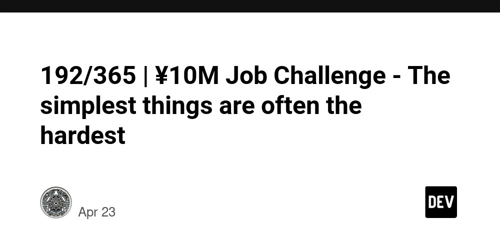 192/365 | ¥10M Job Challenge - The simplest things are often the hardest