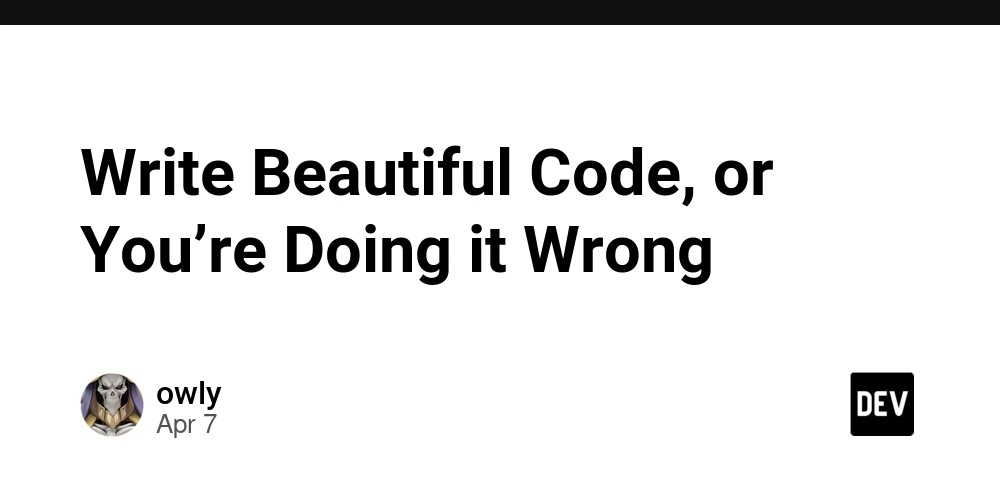 Write Beautiful Code, or You’re Doing it Wrong