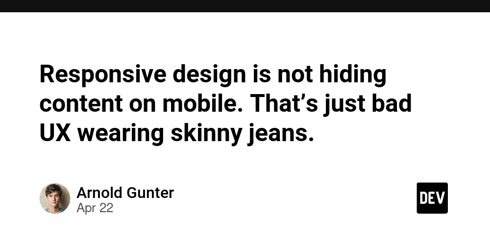 Responsive design is not hiding content on mobile. That’s just bad UX wearing skinny jeans.