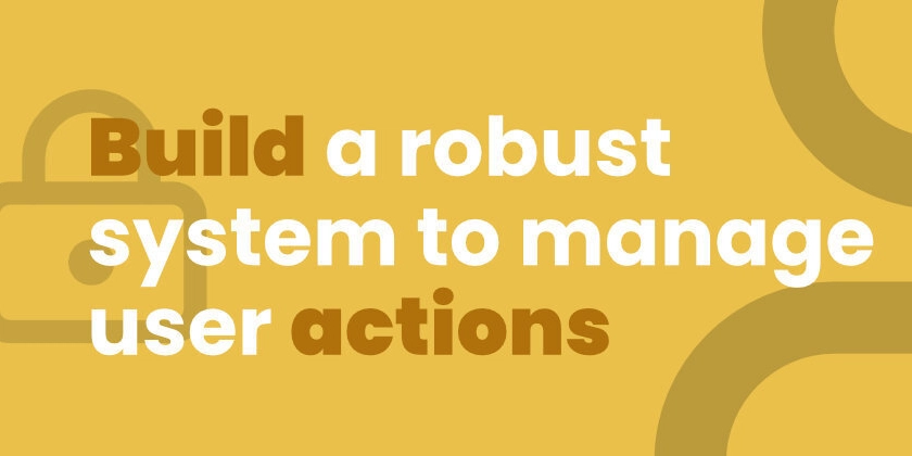 Manage your users' actions efficiently thanks to a robust, scalable system