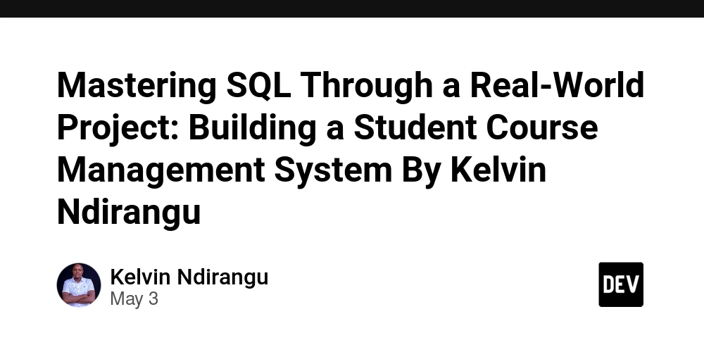 Mastering SQL Through a Real-World Project: Building a Student Course Management System By Kelvin Ndirangu