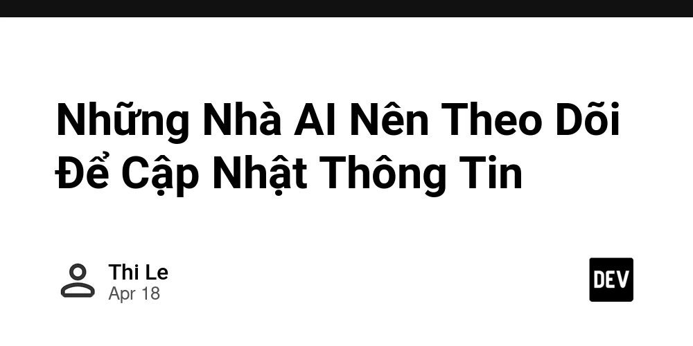 Những Nhà AI Nên Theo Dõi Để Cập Nhật Thông Tin
